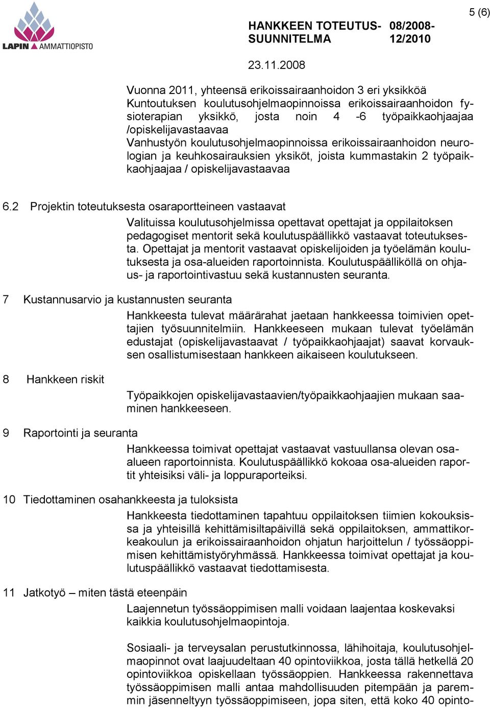 2 Projektin toteutuksesta osaraportteineen vastaavat Valituissa koulutusohjelmissa opettavat opettajat ja oppilaitoksen pedagogiset mentorit sekä koulutuspäällikkö vastaavat toteutuksesta.