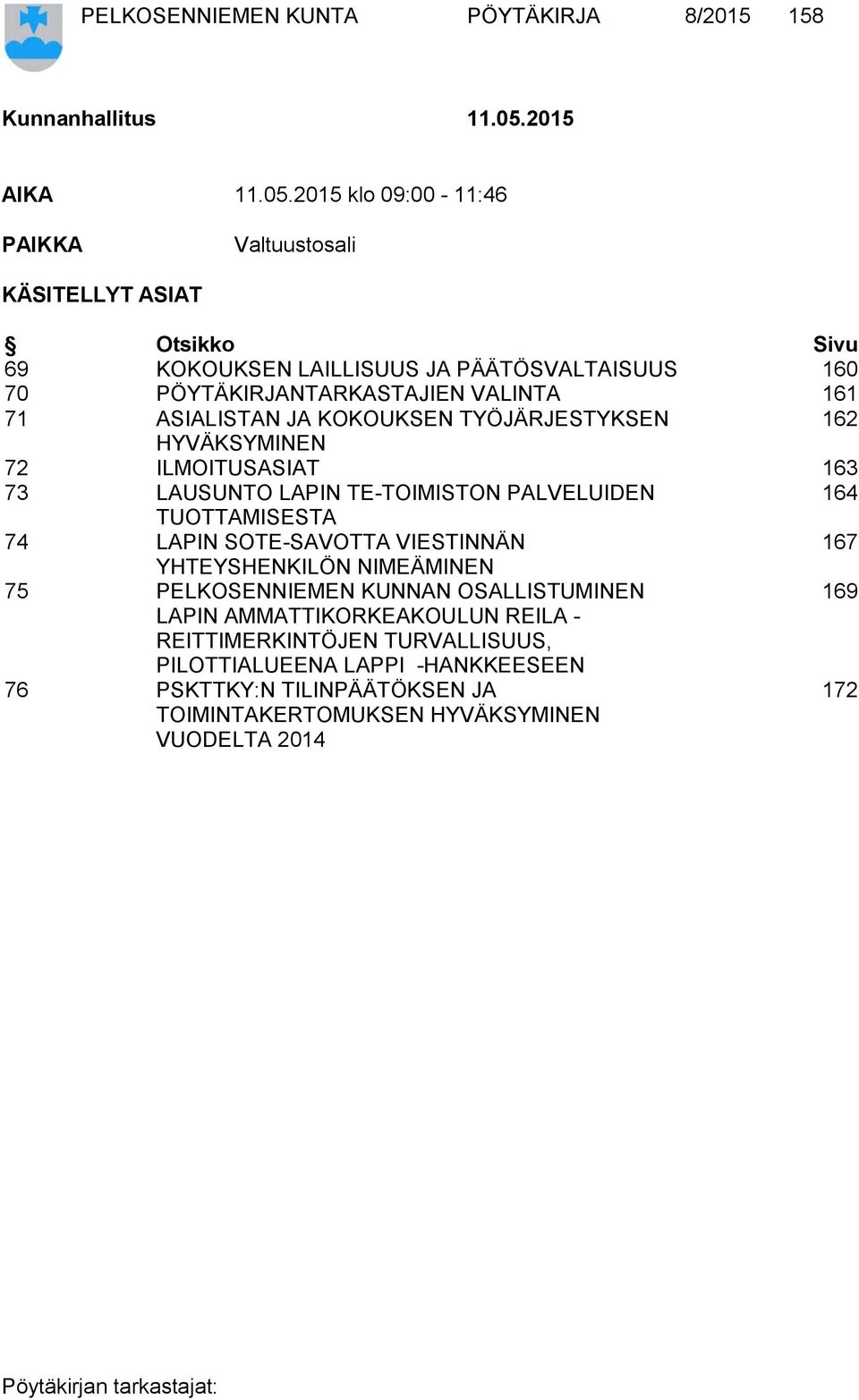 2015 klo 09:00-11:46 PAIKKA Valtuustosali KÄSITELLYT ASIAT Otsikko Sivu 69 KOKOUKSEN LAILLISUUS JA PÄÄTÖSVALTAISUUS 160 70 PÖYTÄKIRJANTARKASTAJIEN VALINTA 161 71