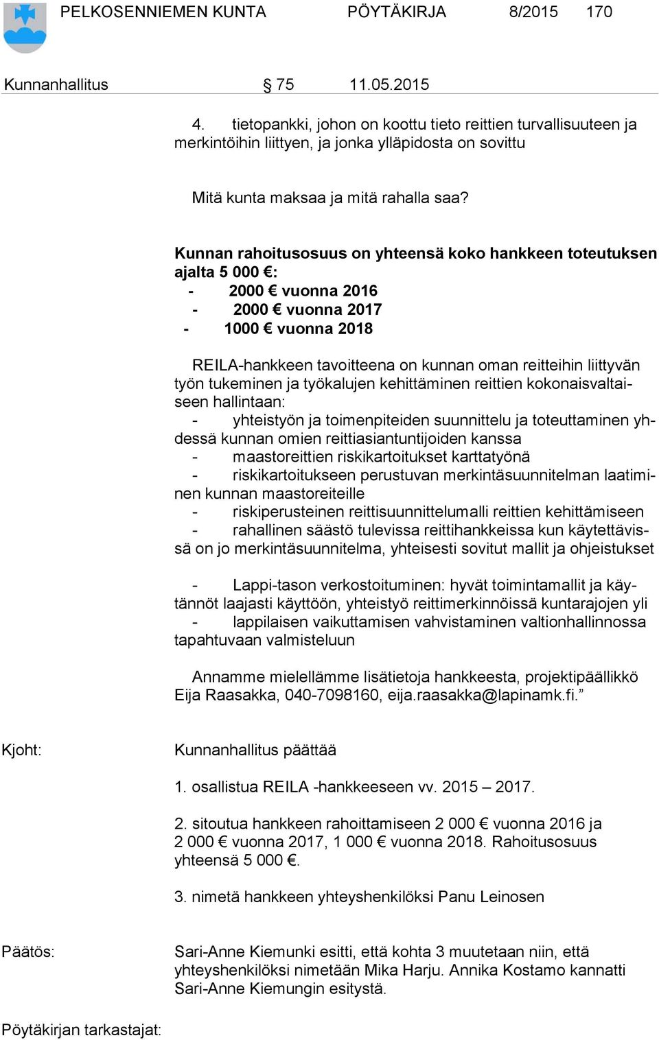 Kunnan rahoitusosuus on yhteensä koko hankkeen toteutuksen ajal ta 5 000 : - 2000 vuonna 2016-2000 vuonna 2017-1000 vuonna 2018 REILA-hankkeen tavoitteena on kunnan oman reitteihin liittyvän työn