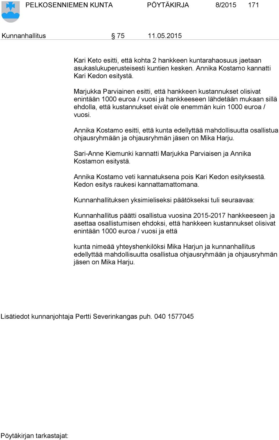 Marjukka Parviainen esitti, että hankkeen kustannukset olisivat enintään 1000 euroa / vuosi ja hankkeeseen lähdetään mukaan sillä ehdolla, että kustannukset eivät ole enemmän kuin 1000 euroa / vuosi.