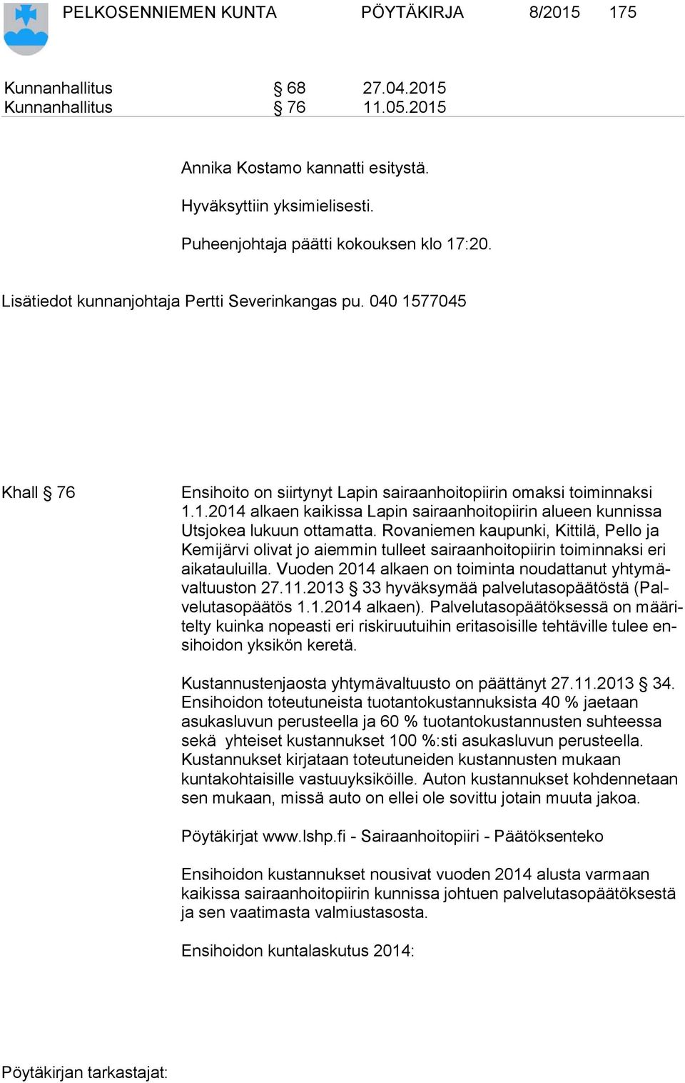 Rovaniemen kaupunki, Kittilä, Pello ja Ke mi jär vi olivat jo aiemmin tulleet sairaanhoitopiirin toiminnaksi eri ai ka tau luil la. Vuoden 2014 alkaen on toiminta noudattanut yh ty mäval tuus ton 27.