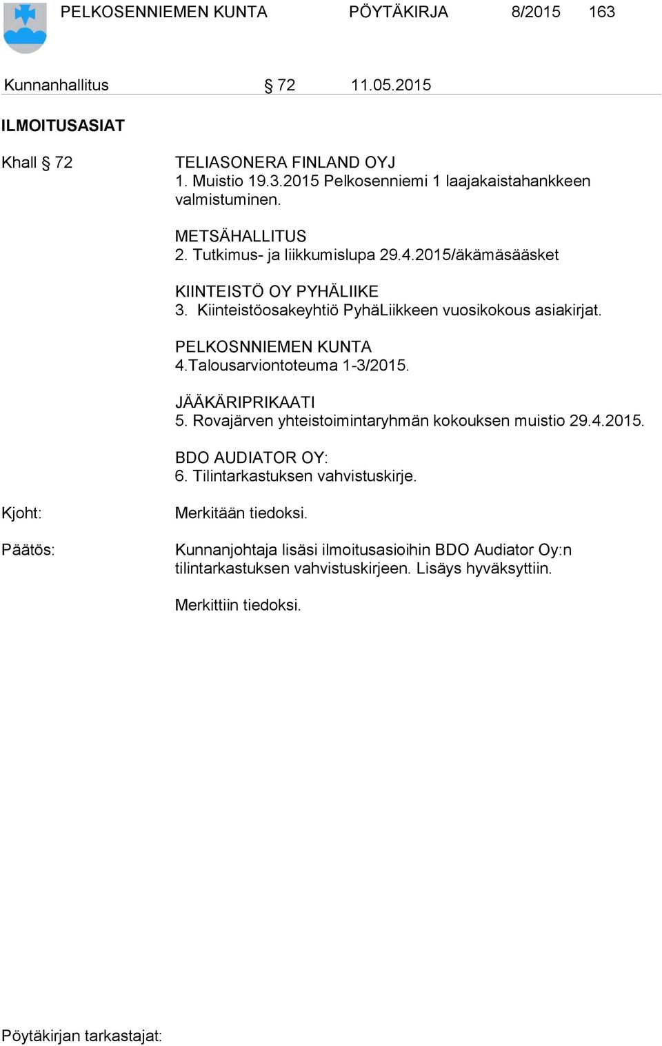 PELKOSNNIEMEN KUNTA 4.Talousarviontoteuma 1-3/2015. JÄÄKÄRIPRIKAATI 5. Rovajärven yhteistoimintaryhmän kokouksen muistio 29.4.2015. BDO AUDIATOR OY: 6.