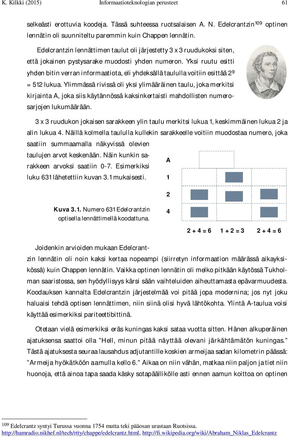 Yksi ruutu esitti yhden bitin verran informaatiota, eli yhdeksällä taululla voitiin esittää 2 9 = 512 lukua.