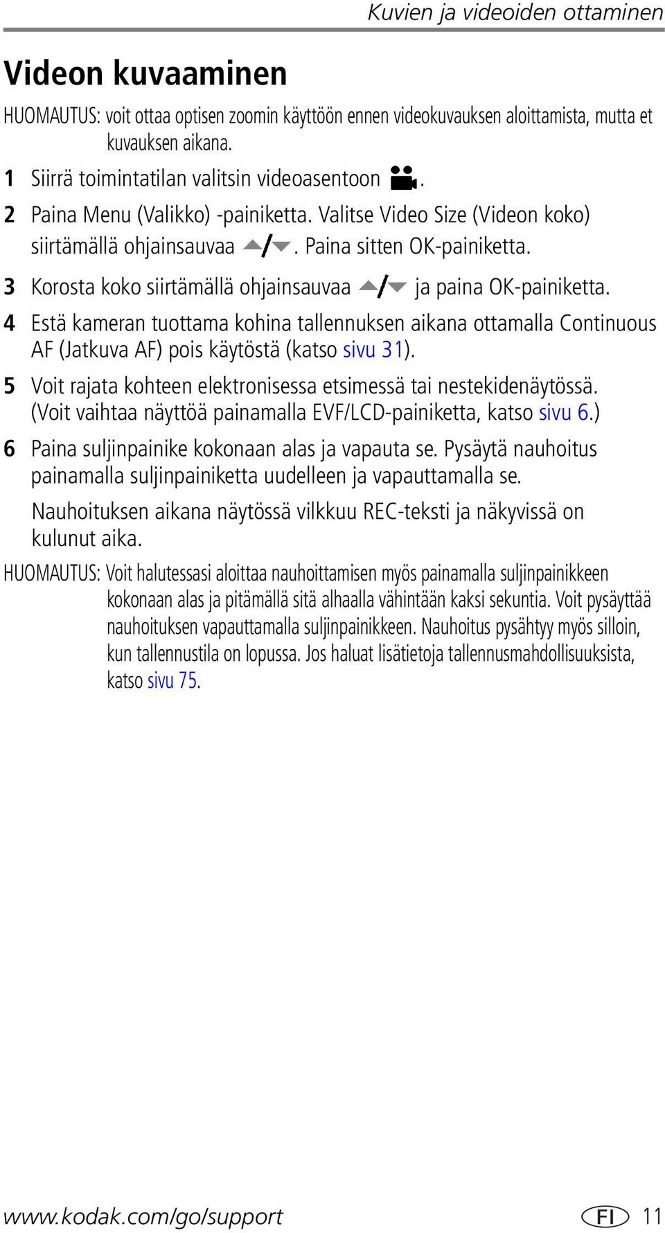 3 Korosta koko siirtämällä ohjainsauvaa ja paina OK-painiketta. 4 Estä kameran tuottama kohina tallennuksen aikana ottamalla Continuous AF (Jatkuva AF) pois käytöstä (katso sivu 31).