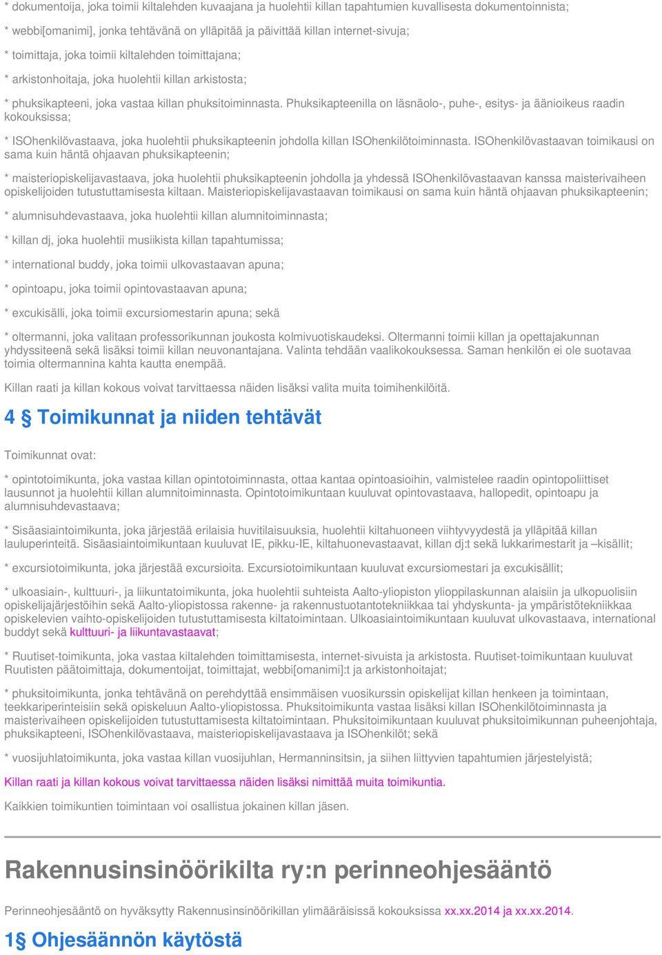 Phuksikapteenilla on läsnäolo-, puhe-, esitys- ja äänioikeus raadin kokouksissa; * ISOhenkilövastaava, joka huolehtii phuksikapteenin johdolla killan ISOhenkilötoiminnasta.