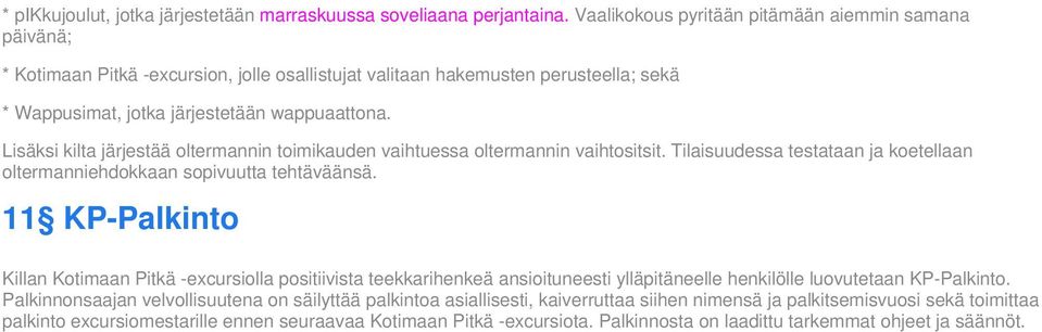 Lisäksi kilta järjestää oltermannin toimikauden vaihtuessa oltermannin vaihtositsit. Tilaisuudessa testataan ja koetellaan oltermanniehdokkaan sopivuutta tehtäväänsä.