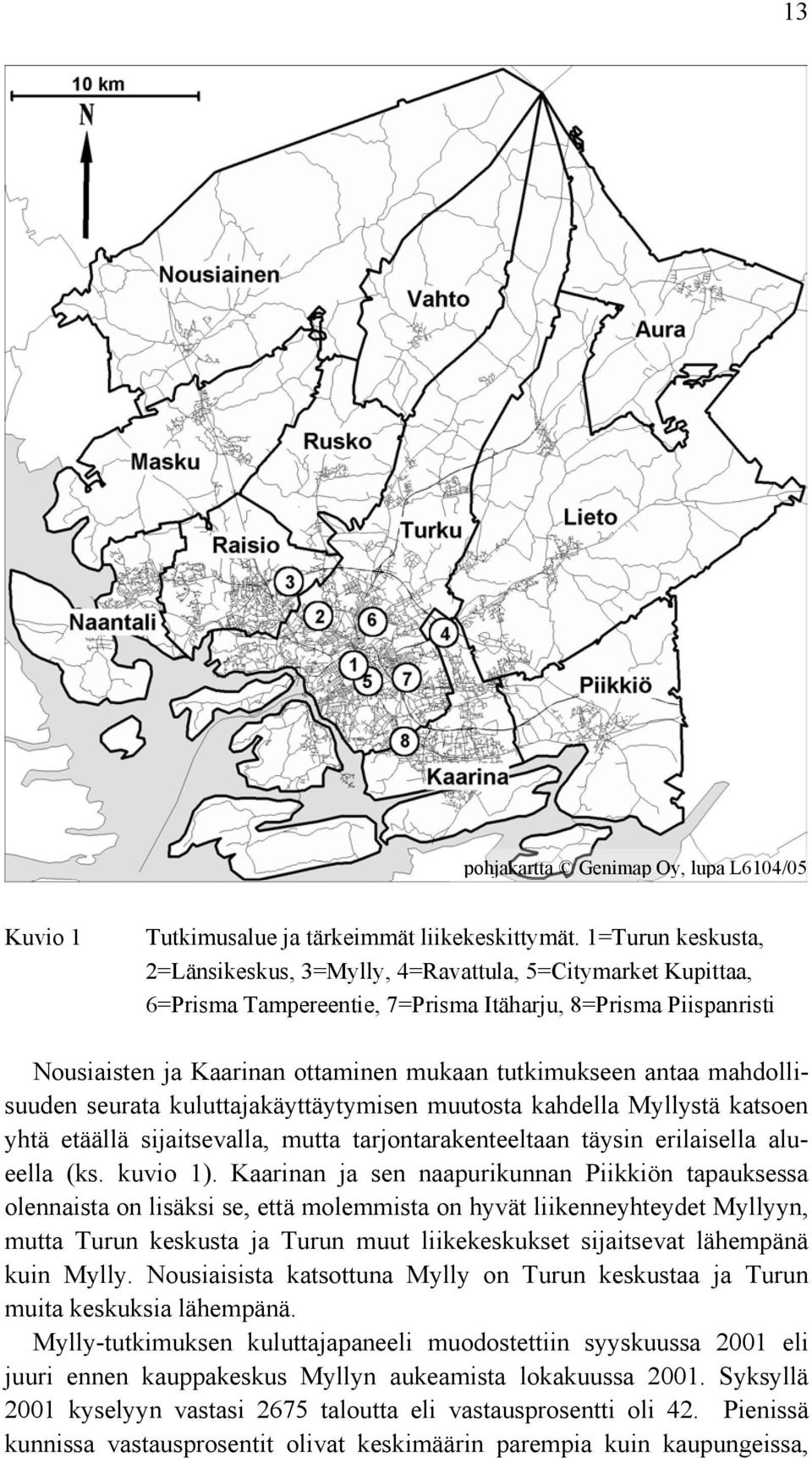 antaa mahdollisuuden seurata kuluttajakäyttäytymisen muutosta kahdella Myllystä katsoen yhtä etäällä sijaitsevalla, mutta tarjontarakenteeltaan täysin erilaisella alueella (ks. kuvio 1).