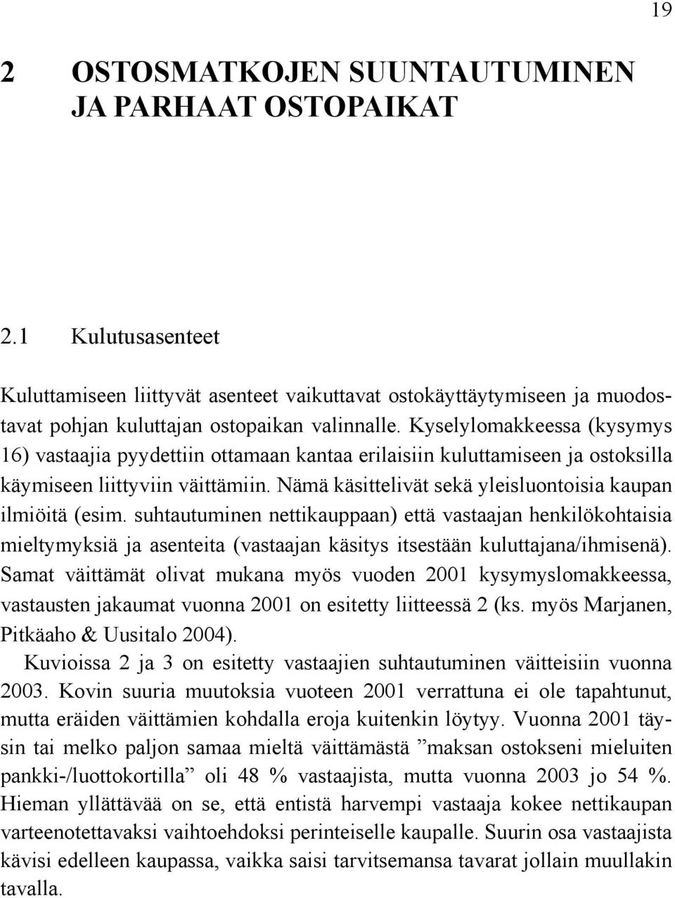 Nämä käsittelivät sekä yleisluontoisia kaupan ilmiöitä (esim. suhtautuminen nettikauppaan) että vastaajan henkilökohtaisia mieltymyksiä ja asenteita (vastaajan käsitys itsestään kuluttajana/ihmisenä).