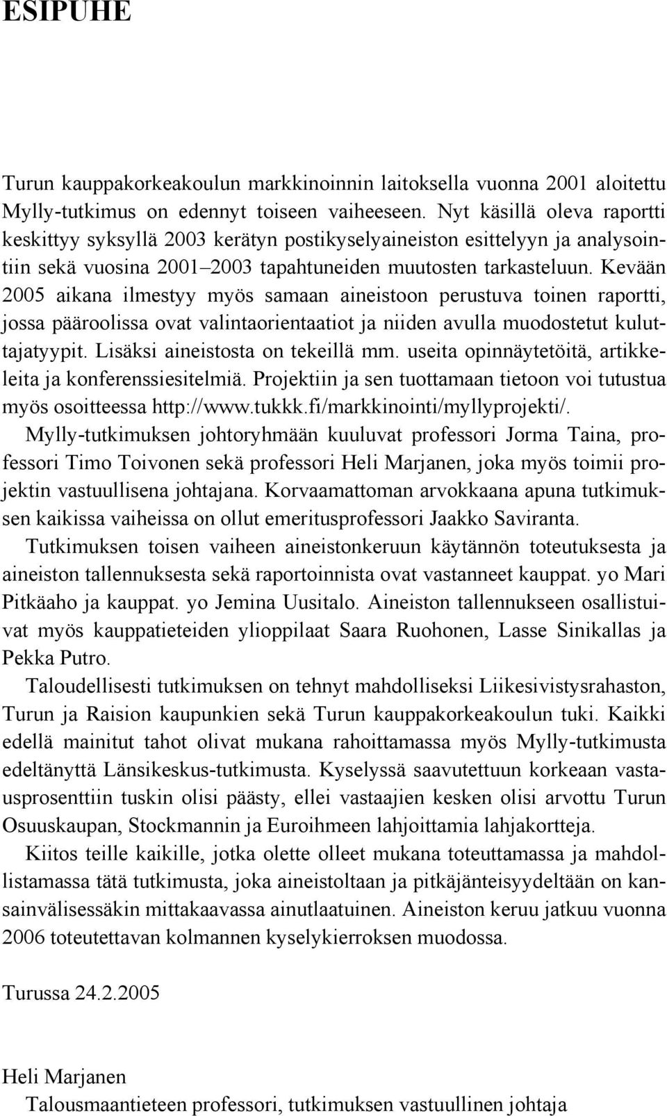 Kevään 2005 aikana ilmestyy myös samaan aineistoon perustuva toinen raportti, jossa pääroolissa ovat valintaorientaatiot ja niiden avulla muodostetut kuluttajatyypit.