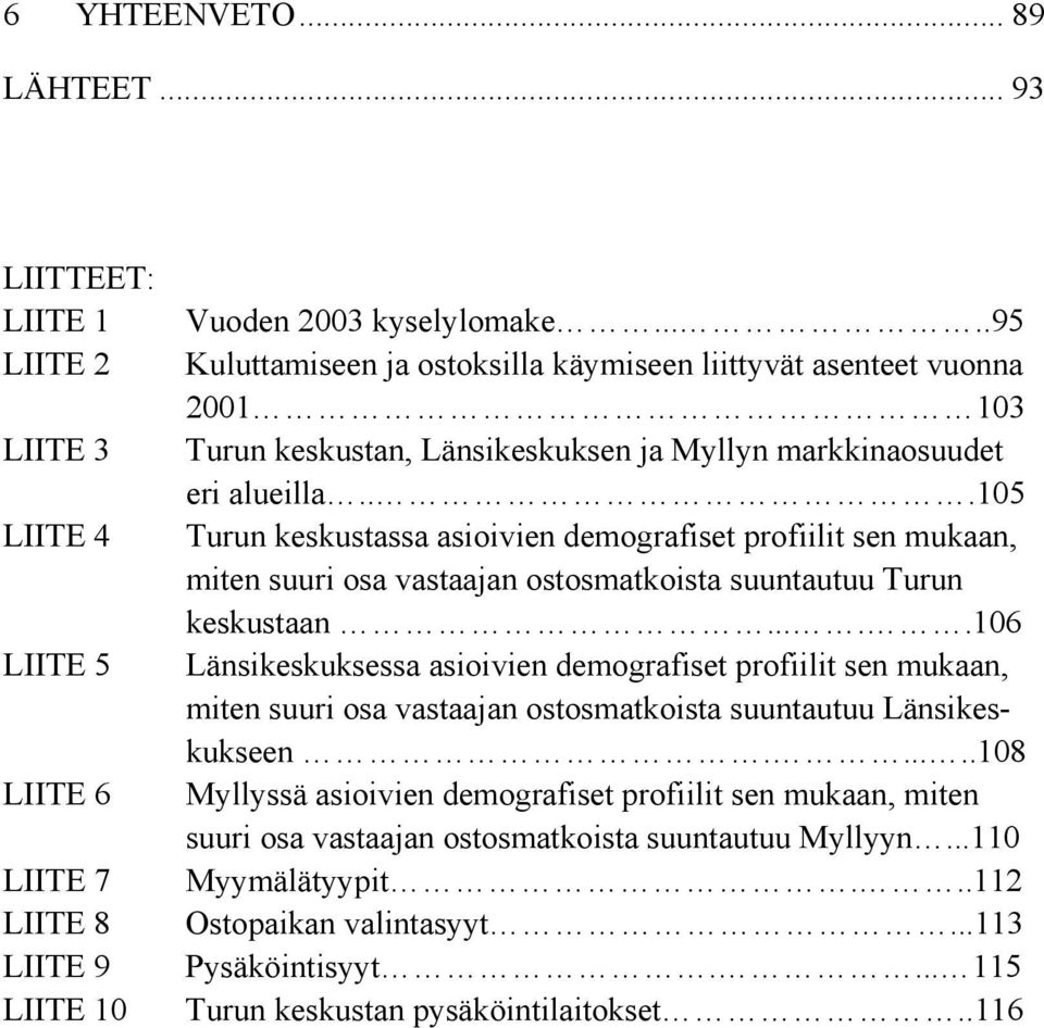 ..105 Turun keskustassa asioivien demografiset profiilit sen mukaan, miten suuri osa vastaajan ostosmatkoista suuntautuu Turun keskustaan.