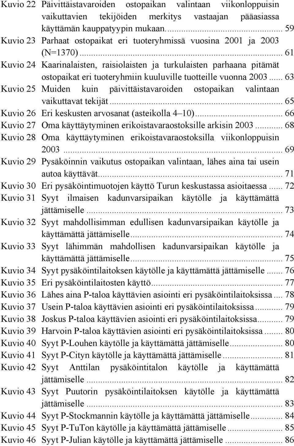 .. 61 Kuvio 24 Kaarinalaisten, raisiolaisten ja turkulaisten parhaana pitämät ostopaikat eri tuoteryhmiin kuuluville tuotteille vuonna 2003.