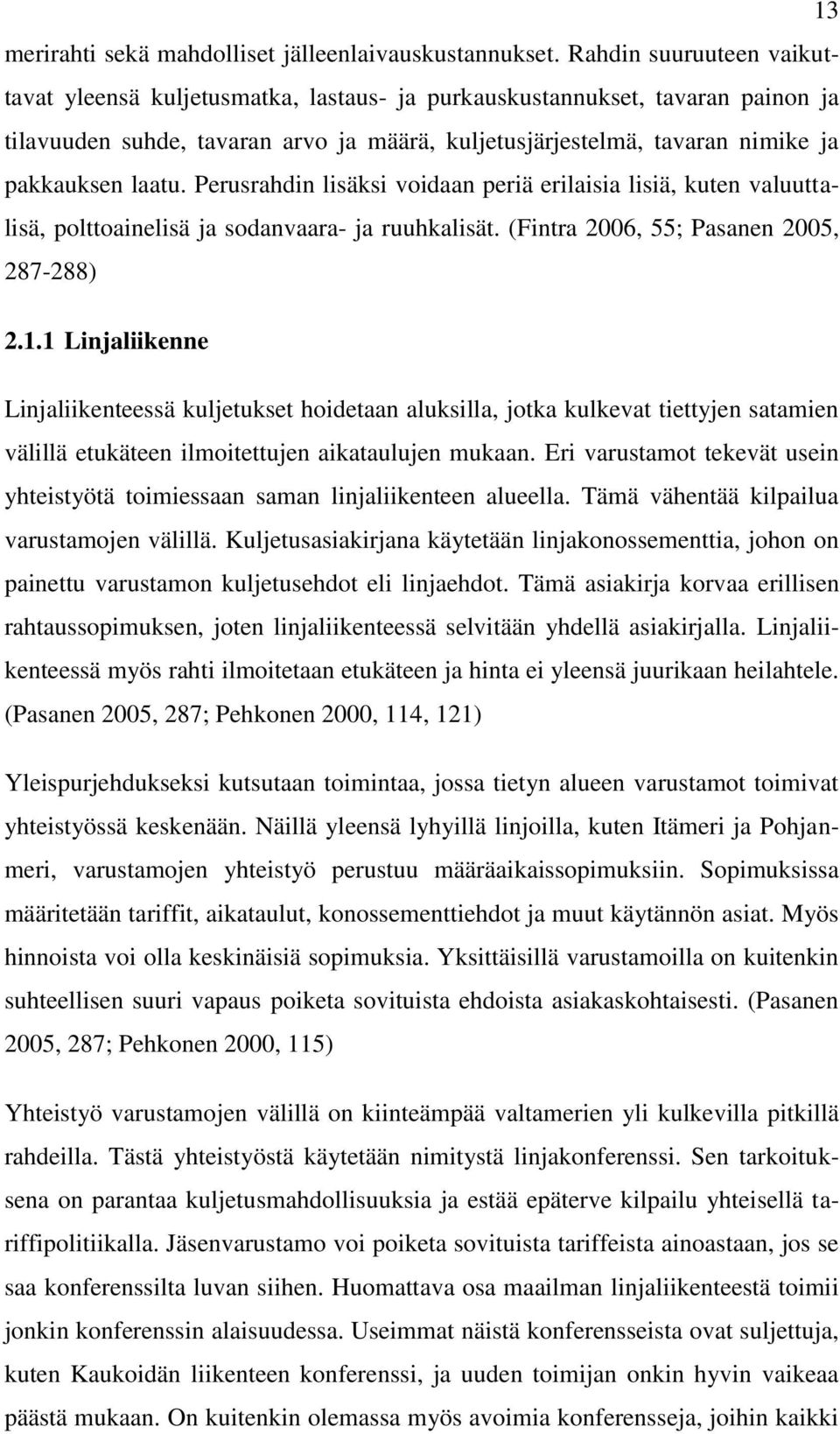 laatu. Perusrahdin lisäksi voidaan periä erilaisia lisiä, kuten valuuttalisä, polttoainelisä ja sodanvaara- ja ruuhkalisät. (Fintra 2006, 55; Pasanen 2005, 287-288) 2.1.