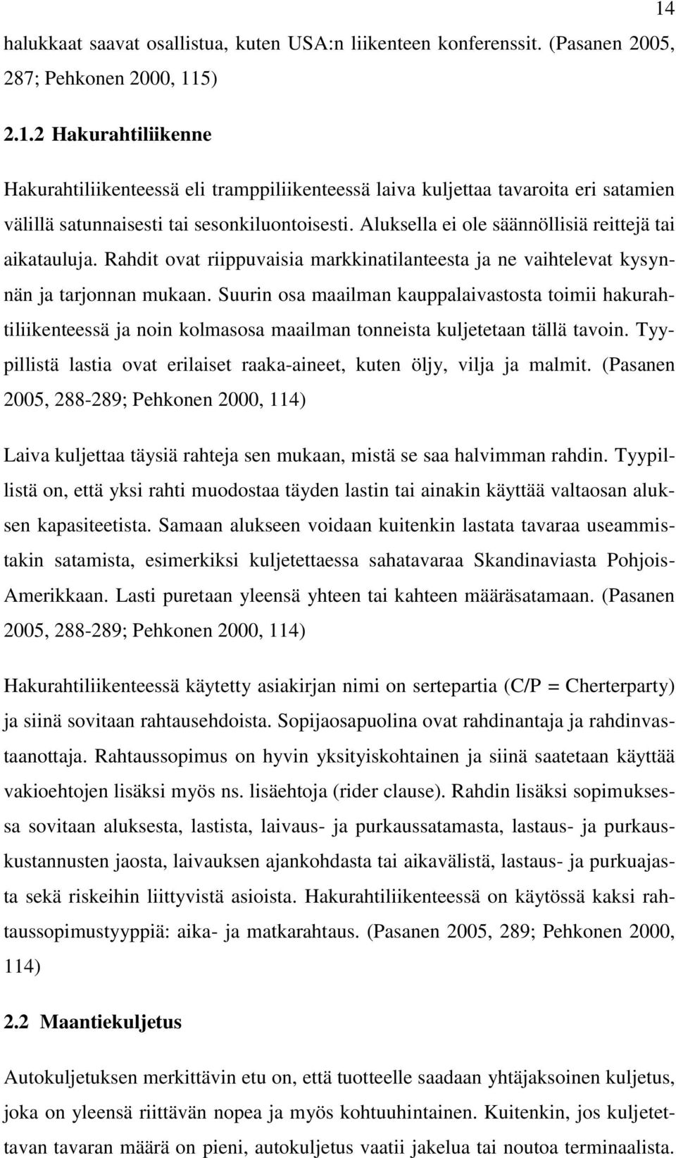 Suurin osa maailman kauppalaivastosta toimii hakurahtiliikenteessä ja noin kolmasosa maailman tonneista kuljetetaan tällä tavoin.