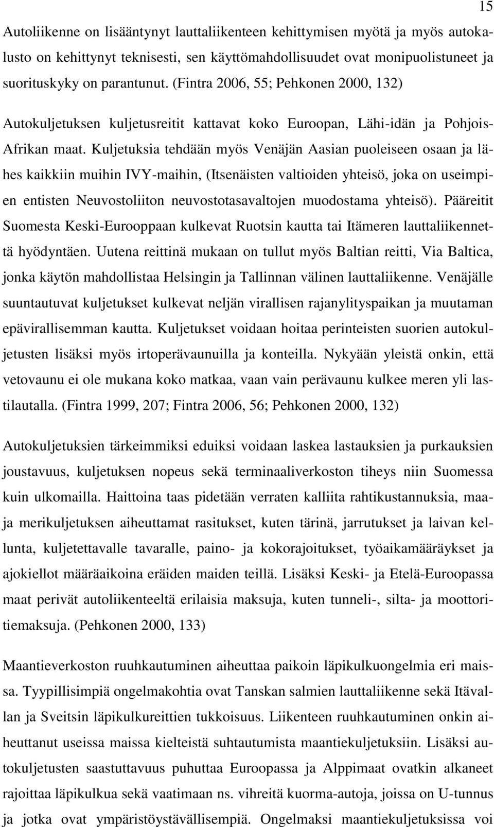 Kuljetuksia tehdään myös Venäjän Aasian puoleiseen osaan ja lähes kaikkiin muihin IVY-maihin, (Itsenäisten valtioiden yhteisö, joka on useimpien entisten Neuvostoliiton neuvostotasavaltojen