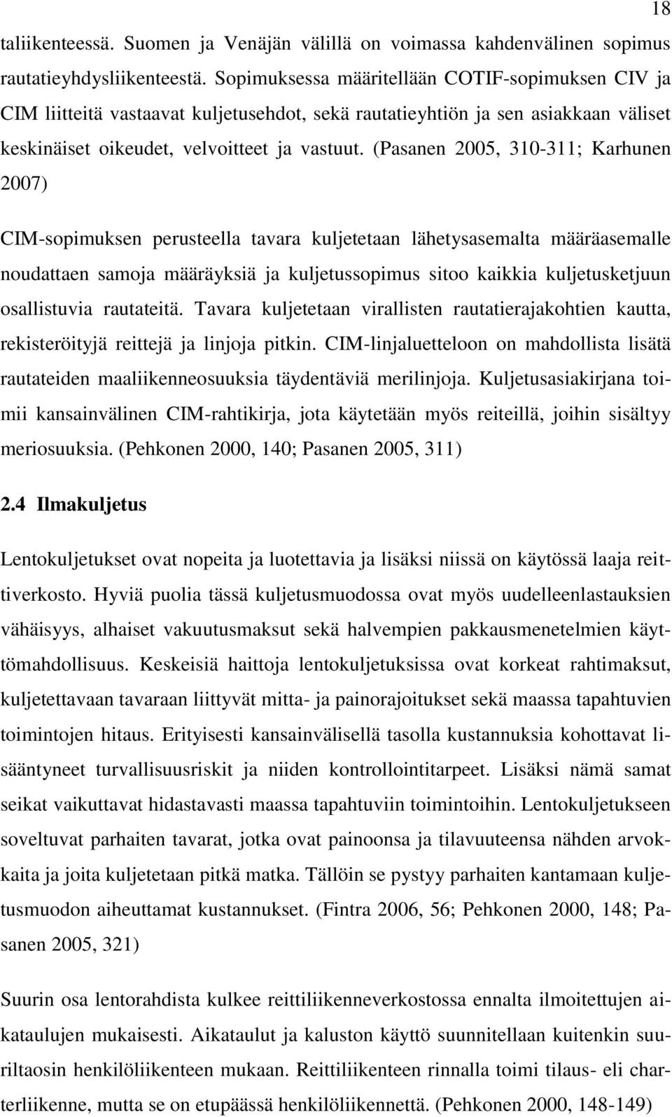 (Pasanen 2005, 310-311; Karhunen 2007) CIM-sopimuksen perusteella tavara kuljetetaan lähetysasemalta määräasemalle noudattaen samoja määräyksiä ja kuljetussopimus sitoo kaikkia kuljetusketjuun
