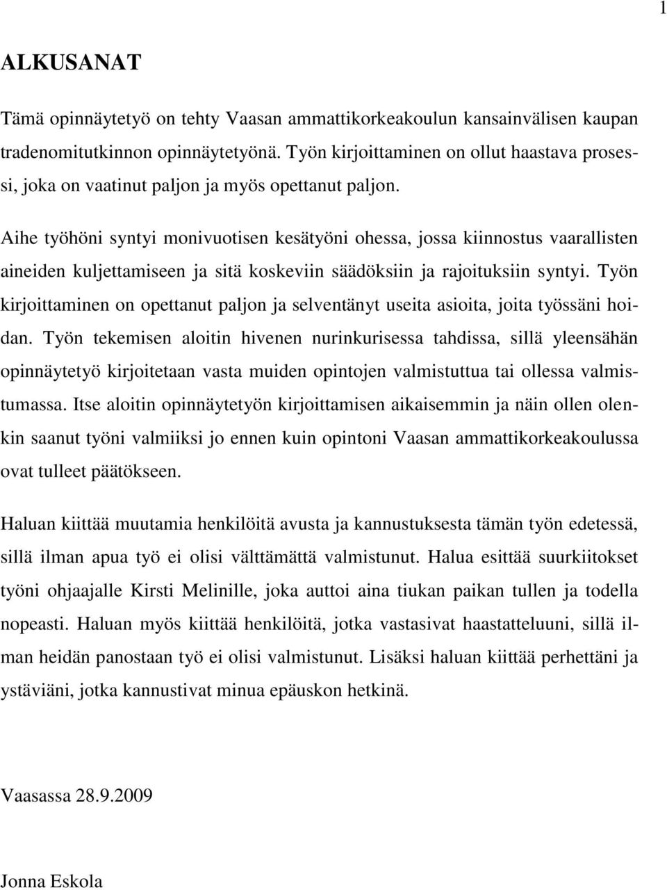 Aihe työhöni syntyi monivuotisen kesätyöni ohessa, jossa kiinnostus vaarallisten aineiden kuljettamiseen ja sitä koskeviin säädöksiin ja rajoituksiin syntyi.