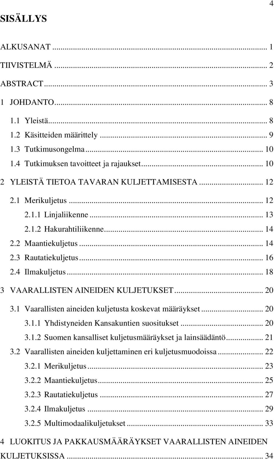 4 Ilmakuljetus... 18 3 VAARALLISTEN AINEIDEN KULJETUKSET... 20 3.1 Vaarallisten aineiden kuljetusta koskevat määräykset... 20 3.1.1 Yhdistyneiden Kansakuntien suositukset... 20 3.1.2 Suomen kansalliset kuljetusmääräykset ja lainsäädäntö.