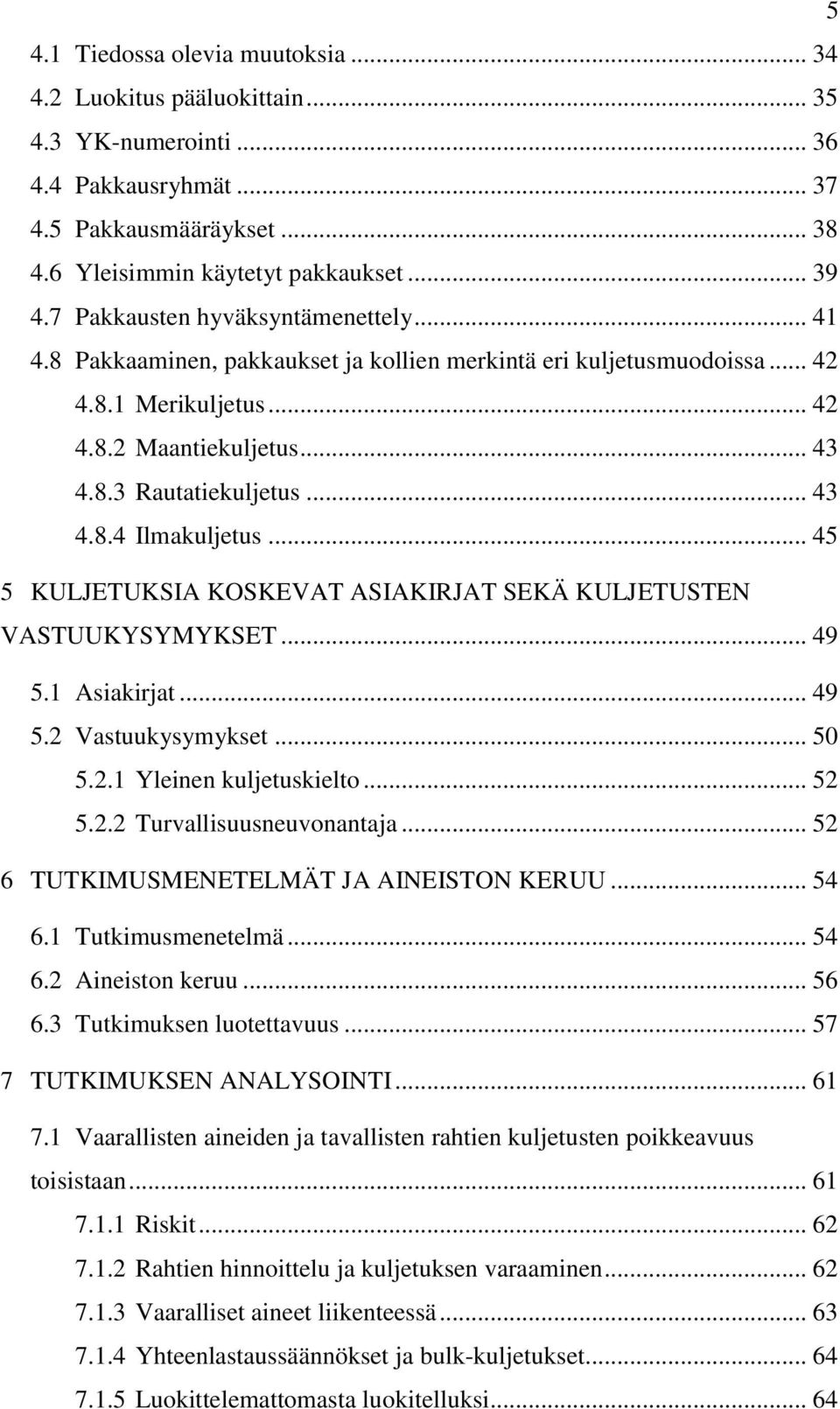 .. 45 5 KULJETUKSIA KOSKEVAT ASIAKIRJAT SEKÄ KULJETUSTEN VASTUUKYSYMYKSET... 49 5.1 Asiakirjat... 49 5.2 Vastuukysymykset... 50 5.2.1 Yleinen kuljetuskielto... 52 5.2.2 Turvallisuusneuvonantaja.