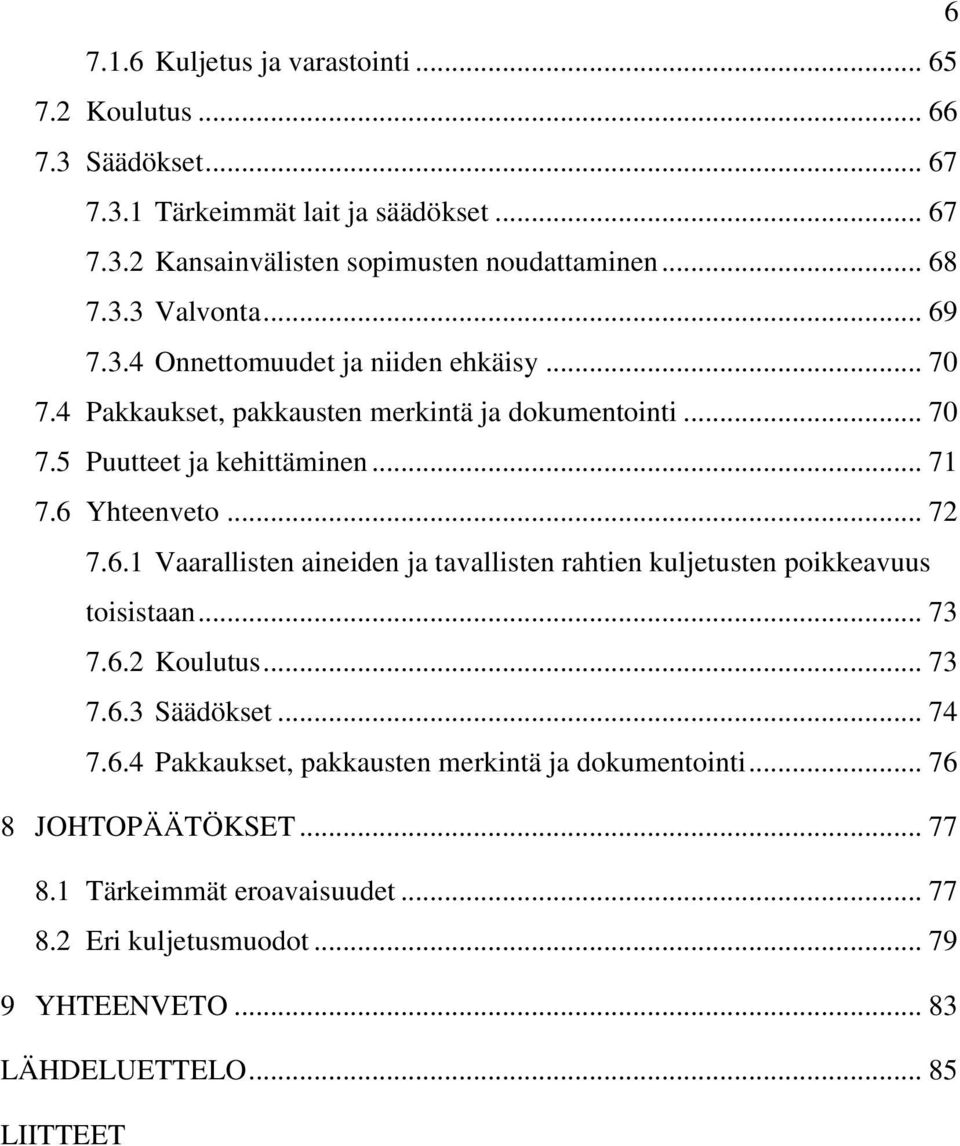 6 Yhteenveto... 72 7.6.1 Vaarallisten aineiden ja tavallisten rahtien kuljetusten poikkeavuus toisistaan... 73 7.6.2 Koulutus... 73 7.6.3 Säädökset... 74 7.6.4 Pakkaukset, pakkausten merkintä ja dokumentointi.