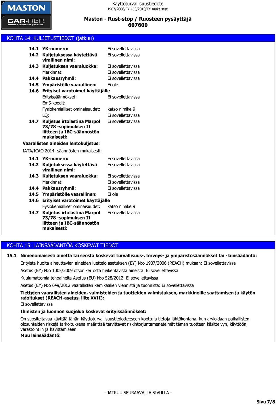 7 Kuljetus irtolastina Marpol 73/78 -sopimuksen II liitteen ja IBC-säännöstön mukaisesti: Vaarallisten aineiden lentokuljetus: IATA/ICAO 2014 -säännösten mukaisesti: 14.1 YK-numero: 14.