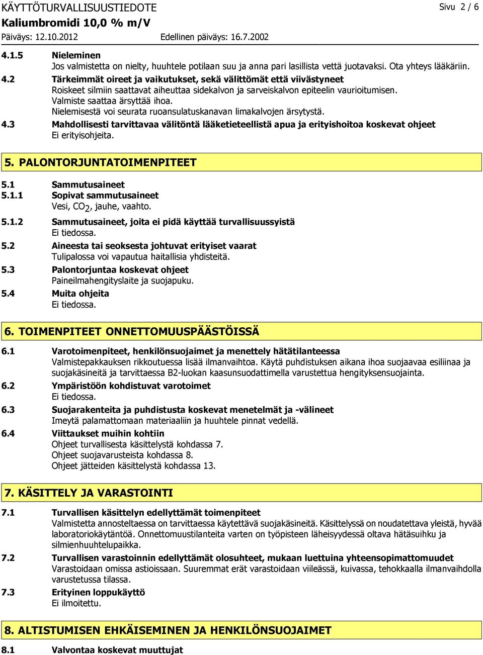 3 Mahdollisesti tarvittavaa välitöntä lääketieteellistä apua ja erityishoitoa koskevat ohjeet Ei erityisohjeita. 5. PALONTORJUNTATOIMENPITEET 5.1 Sammutusaineet 5.1.1 Sopivat sammutusaineet Vesi, CO 2, jauhe, vaahto.