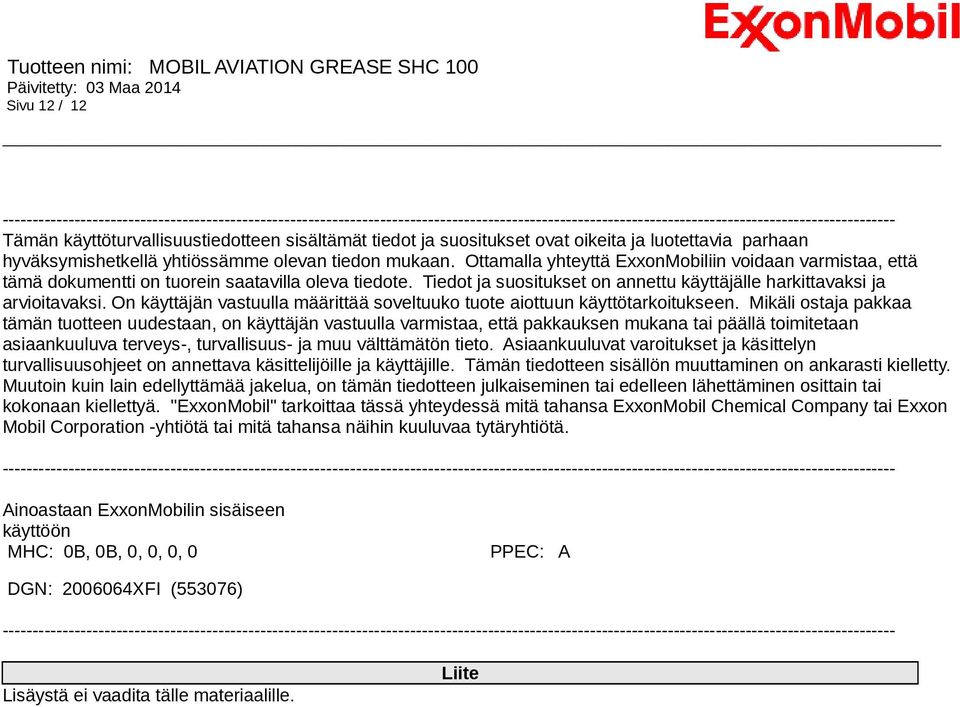 Ottamalla yhteyttä ExxonMobiliin voidaan varmistaa, että tämä dokumentti on tuorein saatavilla oleva tiedote. Tiedot ja suositukset on annettu käyttäjälle harkittavaksi ja arvioitavaksi.