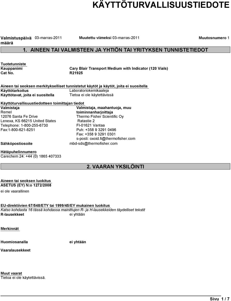 Käyttöturvallisuustiedotteen toimittajan tiedot Valmistaja Valmistaja, maahantuoja, muu Remel toiminnanharjoittaja 12076 Santa Fe Drive Thermo Fisher Scientific Oy Lenexa, KS 66215 United States