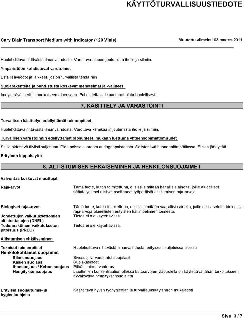 aineeseen. Puhdistettava likaantunut pinta huolellisesti. 7. KÄSITTELY JA VARASTOINTI Turvallisen käsittelyn edellyttämät toimenpiteet Huolehdittava riittävästä ilmanvaihdosta.