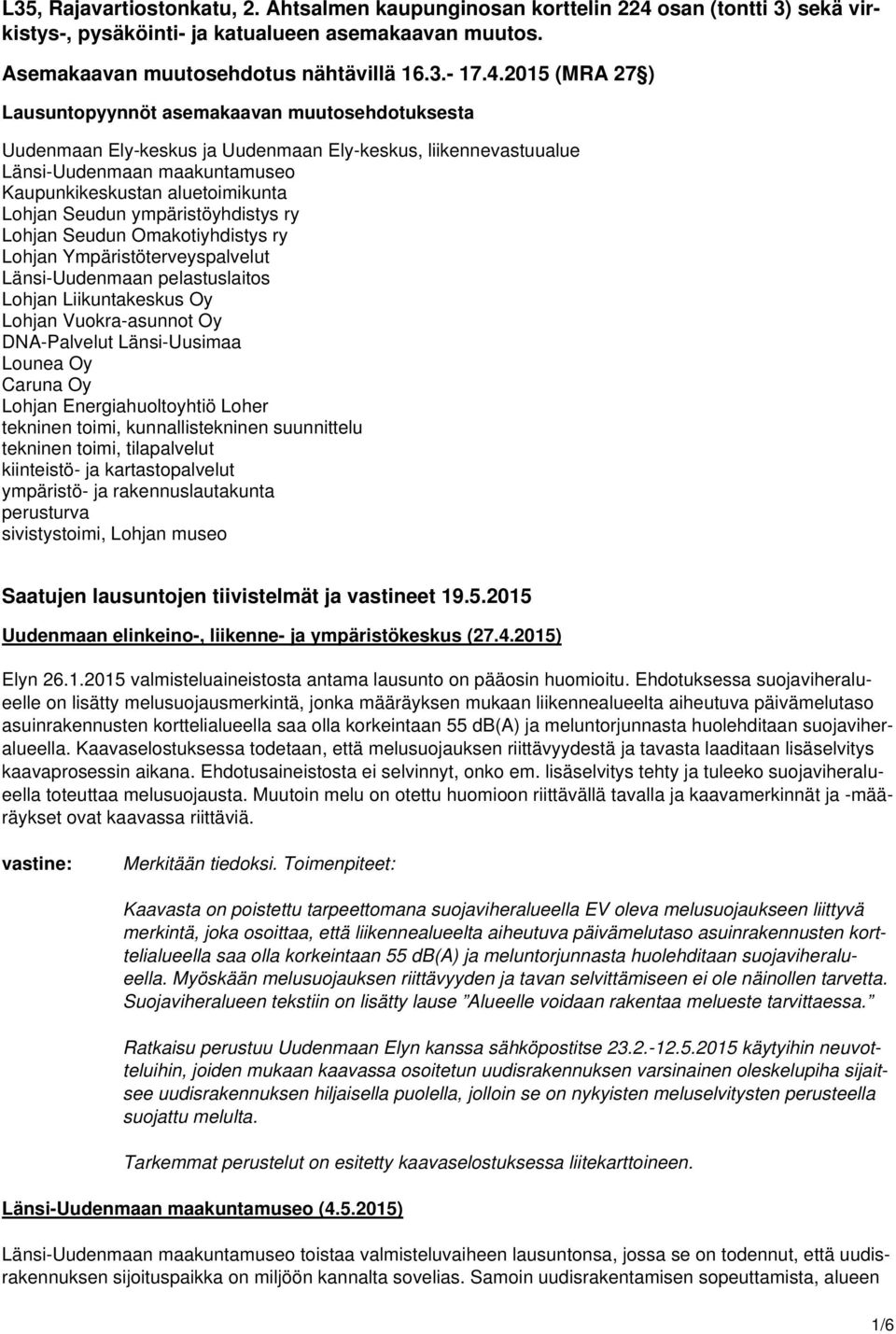 2015 (MRA 27 ) Lausuntopyynnöt asemakaavan muutosehdotuksesta Uudenmaan Ely-keskus ja Uudenmaan Ely-keskus, liikennevastuualue Länsi-Uudenmaan maakuntamuseo Kaupunkikeskustan aluetoimikunta Lohjan