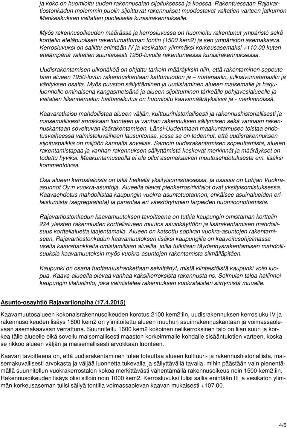 Myös rakennusoikeuden määrässä ja kerrosluvussa on huomioitu rakentunut ympäristö sekä korttelin eteläpuolisen rakentumattoman tontin (1500 kem2) ja sen ympäristön asemakaava.