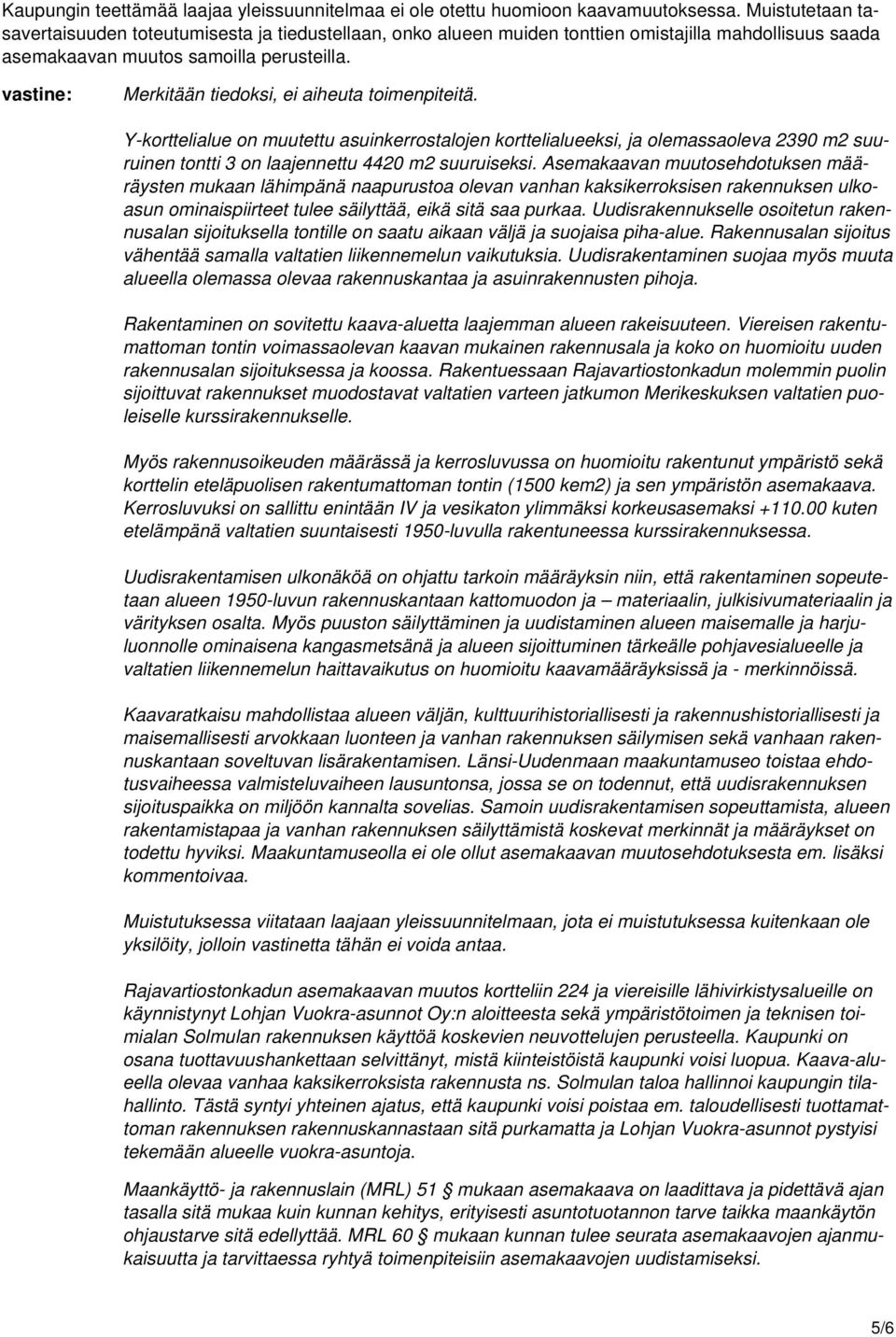 Y-korttelialue on muutettu asuinkerrostalojen korttelialueeksi, ja olemassaoleva 2390 m2 suuruinen tontti 3 on laajennettu 4420 m2 suuruiseksi.