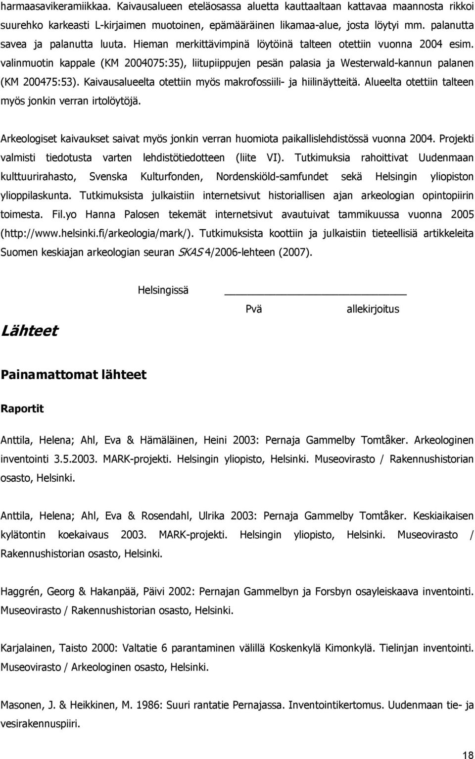 valinmuotin kappale (KM 2004075:35), liitupiippujen pesän palasia ja Westerwald-kannun palanen (KM 200475:53). Kaivausalueelta otettiin myös makrofossiili- ja hiilinäytteitä.