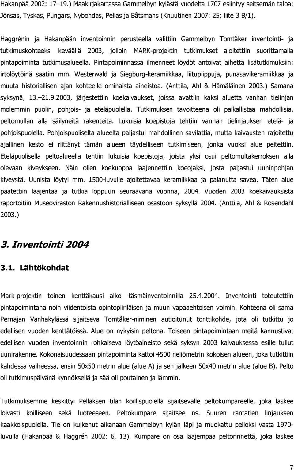 pintapoiminta tutkimusalueella. Pintapoiminnassa ilmenneet löydöt antoivat aihetta lisätutkimuksiin; irtolöytöinä saatiin mm.