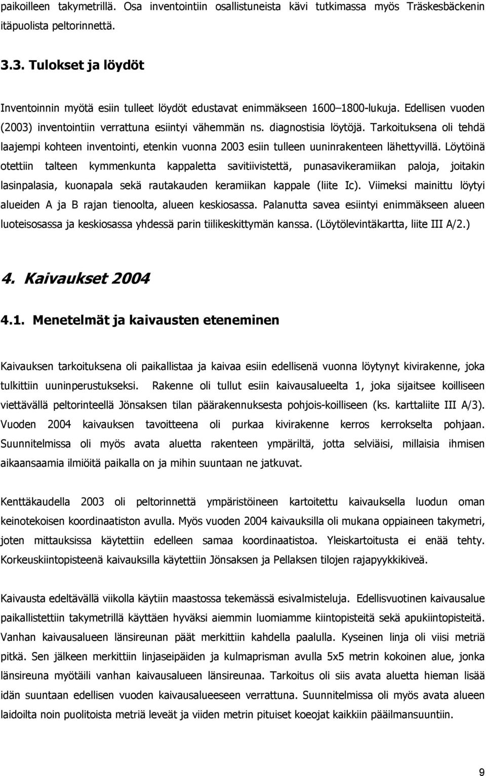 Tarkoituksena oli tehdä laajempi kohteen inventointi, etenkin vuonna 2003 esiin tulleen uuninrakenteen lähettyvillä.