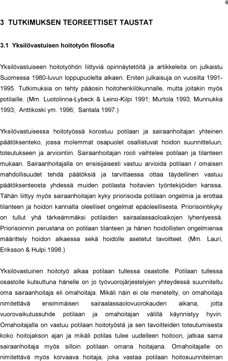 Eniten julkaisuja on vuosilta 1991-1995. Tutkimuksia on tehty pääosin hoitohenkilökunnalle, mutta joitakin myös potilaille. (Mm.