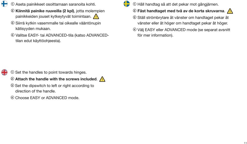 1 Håll handtag så att det pekar mot gångjärnen. 2 Fäst handtaget med två av de korta skruvarna.