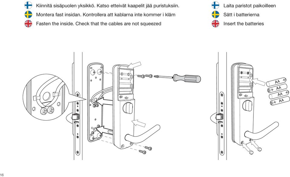 Kontrollera att kablarna inte kommer i kläm Fasten the inside.