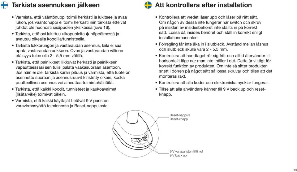 Oven ja vastaraudan välinen etäisyys tulee olla 2-5,5 mm välillä. Tarkista, että painikkeet liikkuvat herkästi ja painikkeen vapauttaessasi sen tulisi palata vaakasuoraan asentoon.