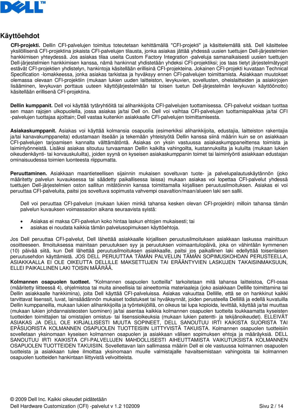 Jos asiakas tilaa useita Custom Factory Integration -palveluja samanaikaisesti uusien tuettujen Dell-järjestelmien hankkimisen kanssa, nämä hankinnat yhdistetään yhdeksi CFI-projektiksi; jos taas