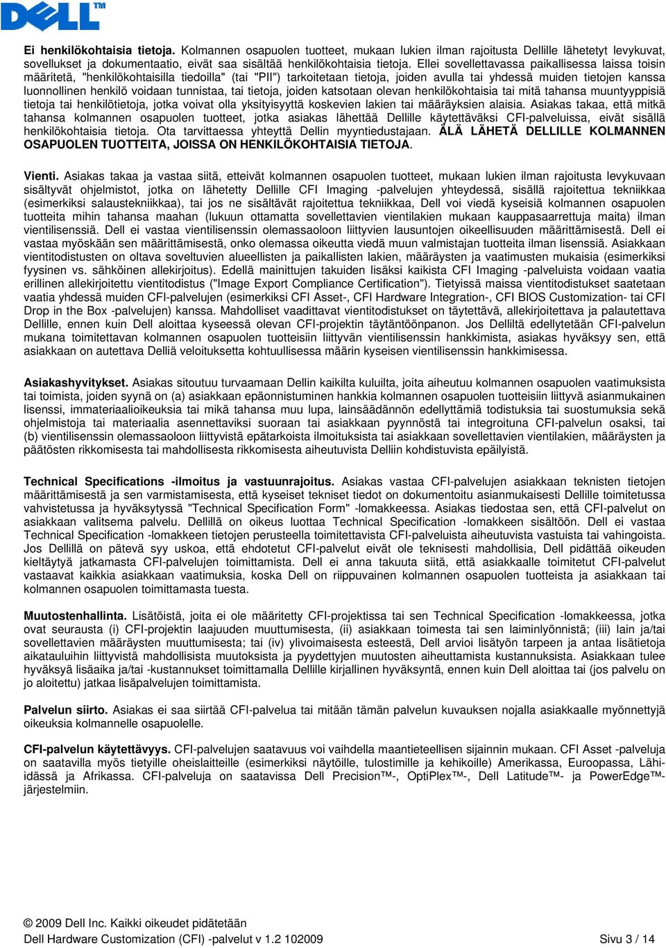 voidaan tunnistaa, tai tietoja, joiden katsotaan olevan henkilökohtaisia tai mitä tahansa muuntyyppisiä tietoja tai henkilötietoja, jotka voivat olla yksityisyyttä koskevien lakien tai määräyksien