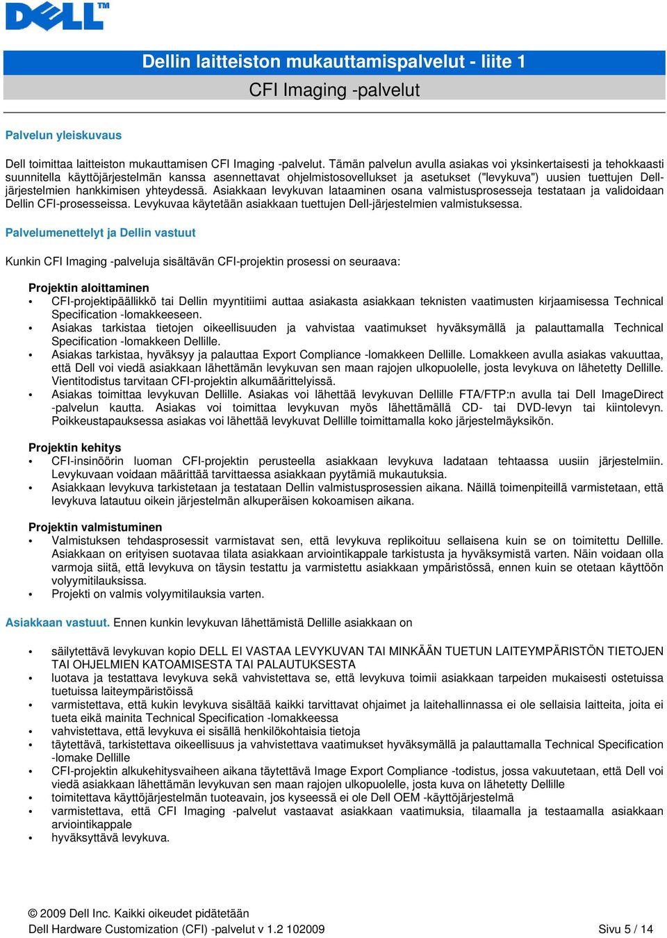 hankkimisen yhteydessä. Asiakkaan levykuvan lataaminen osana valmistusprosesseja testataan ja validoidaan Dellin CFI-prosesseissa.