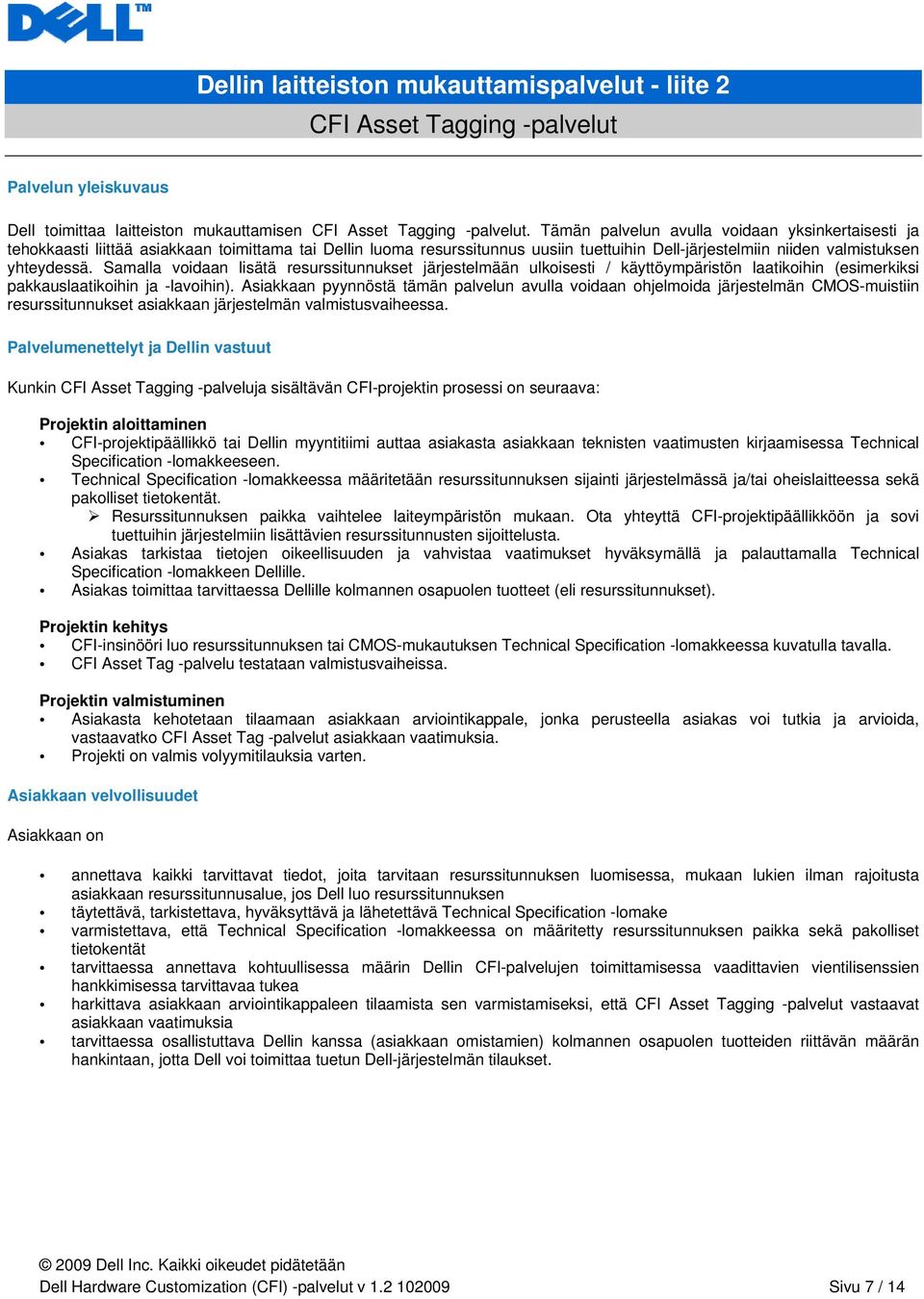 Samalla voidaan lisätä resurssitunnukset järjestelmään ulkoisesti / käyttöympäristön laatikoihin (esimerkiksi pakkauslaatikoihin ja -lavoihin).