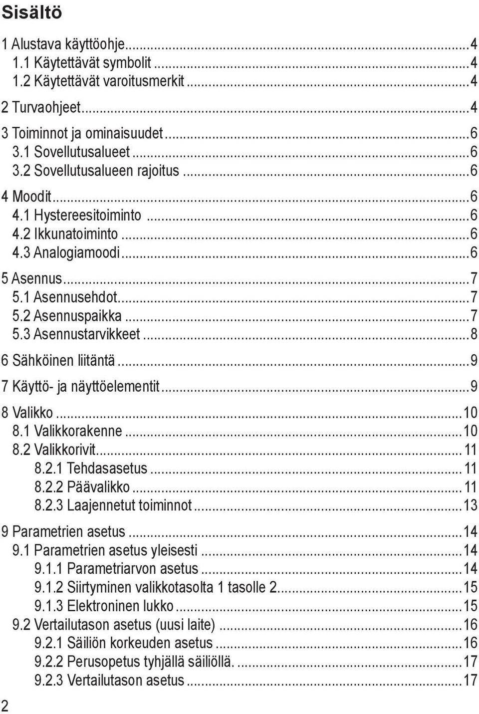 3 Asennustarvikkeet 8 6 Sähköinen liitäntä 9 7 Käyttö- ja näyttöelementit 9 8 Valikko 10 8.1 Valikkorakenne 10 8.2 Valikkorivit 11 8.2.1 Tehdasasetus 11 8.2.2 Päävalikko 11 8.2.3 Laajennetut toiminnot 13 9 Parametrien asetus 14 9.