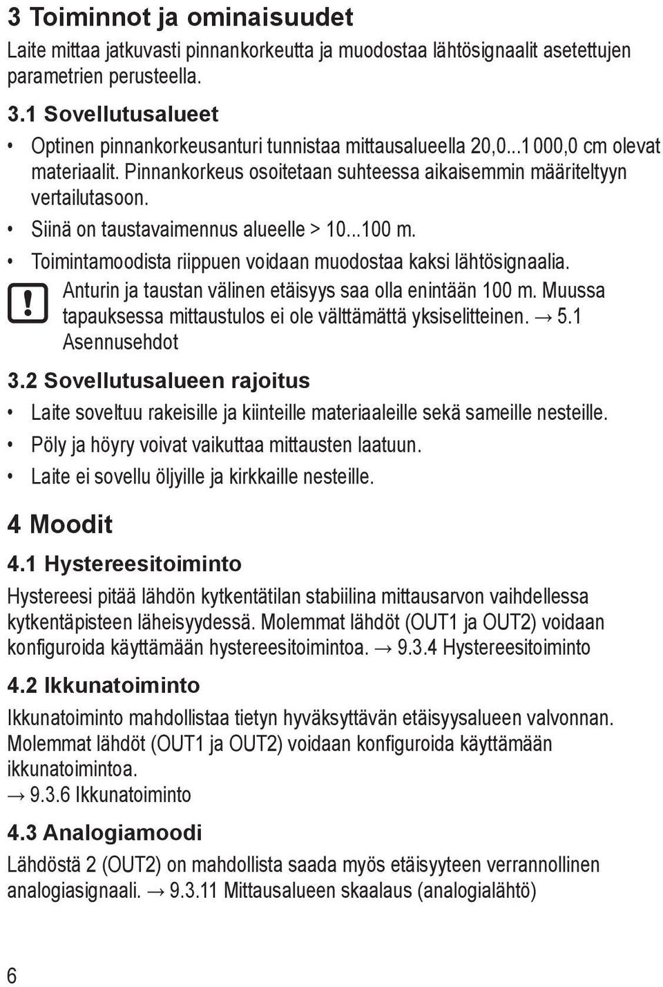 Siinä on taustavaimennus alueelle > 10...100 m. Toimintamoodista riippuen voidaan muodostaa kaksi lähtösignaalia. Anturin ja taustan välinen etäisyys saa olla enintään 100 m.