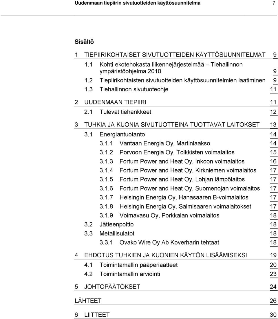 3 Tiehallinnon sivutuoteohje 11 2 UUDENMAAN TIEPIIRI 11 2.1 Tulevat tiehankkeet 12 3 TUHKIA JA KUONIA SIVUTUOTTEINA TUOTTAVAT LAITOKSET 13 3.1 Energiantuotanto 14 3.1.1 Vantaan Energia Oy, Martinlaakso 14 3.