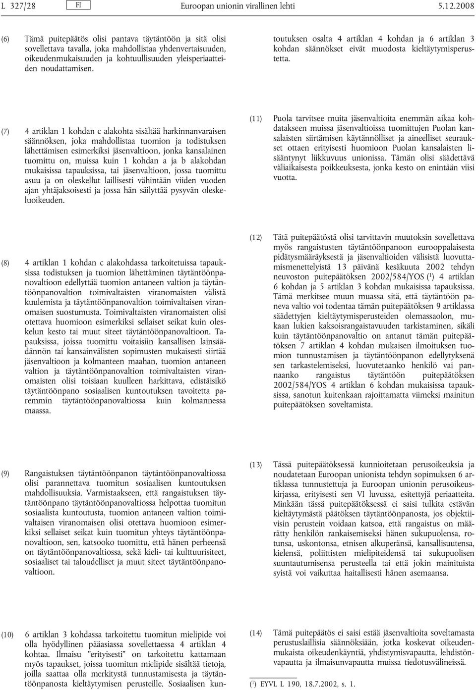 (10) 6 artiklan 3 kohdassa tarkoitettu tuomitun mielipide voi olla hyödyllinen pääasiassa sovellettaessa 4 artiklan 4 kohtaa.