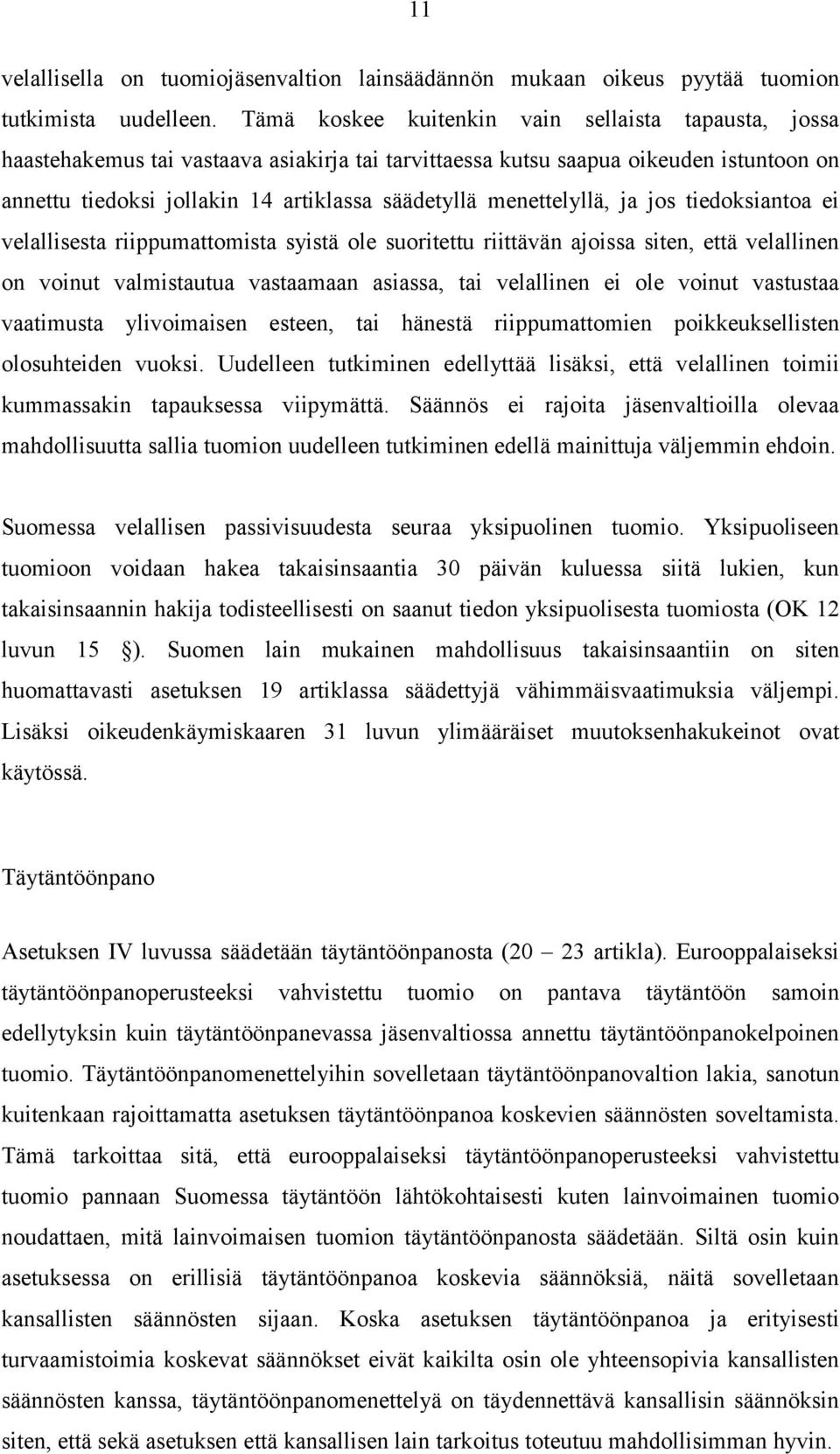 menettelyllä, ja jos tiedoksiantoa ei velallisesta riippumattomista syistä ole suoritettu riittävän ajoissa siten, että velallinen on voinut valmistautua vastaamaan asiassa, tai velallinen ei ole