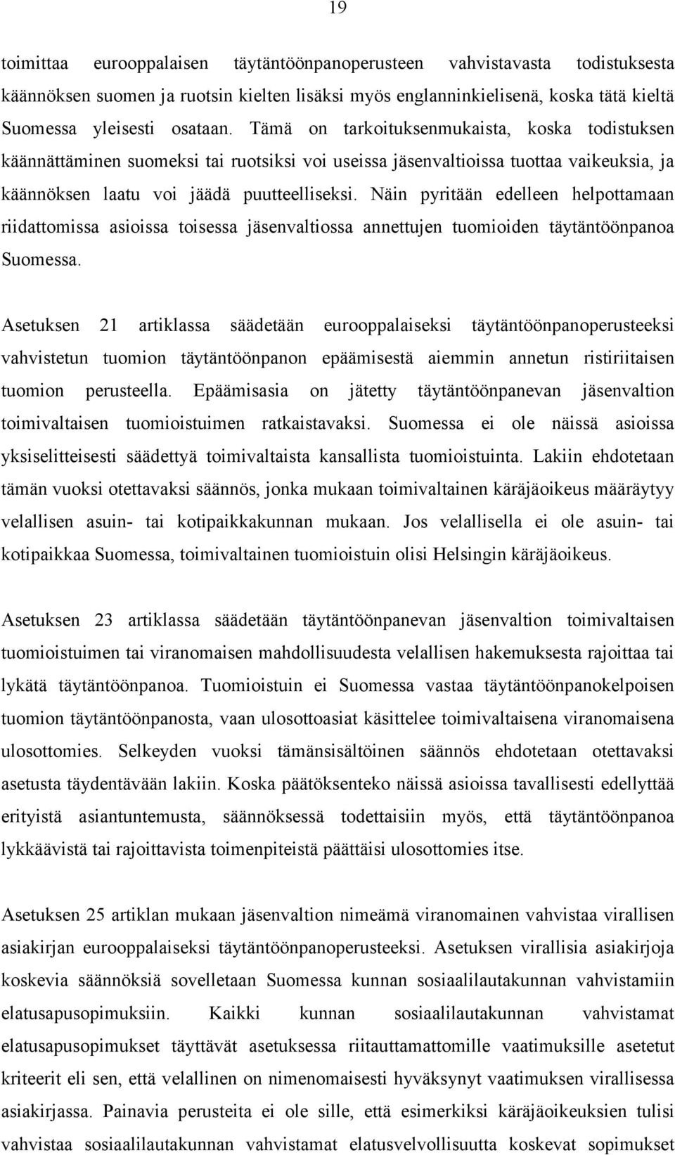 Näin pyritään edelleen helpottamaan riidattomissa asioissa toisessa jäsenvaltiossa annettujen tuomioiden täytäntöönpanoa Suomessa.