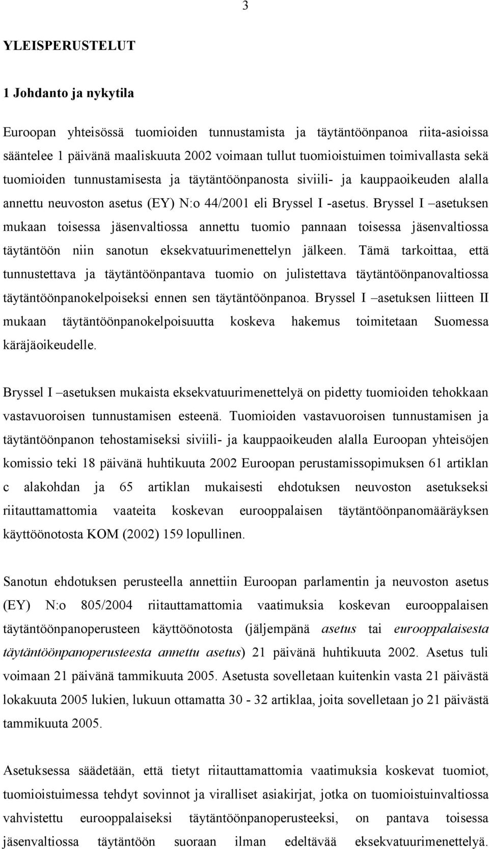 Bryssel I asetuksen mukaan toisessa jäsenvaltiossa annettu tuomio pannaan toisessa jäsenvaltiossa täytäntöön niin sanotun eksekvatuurimenettelyn jälkeen.