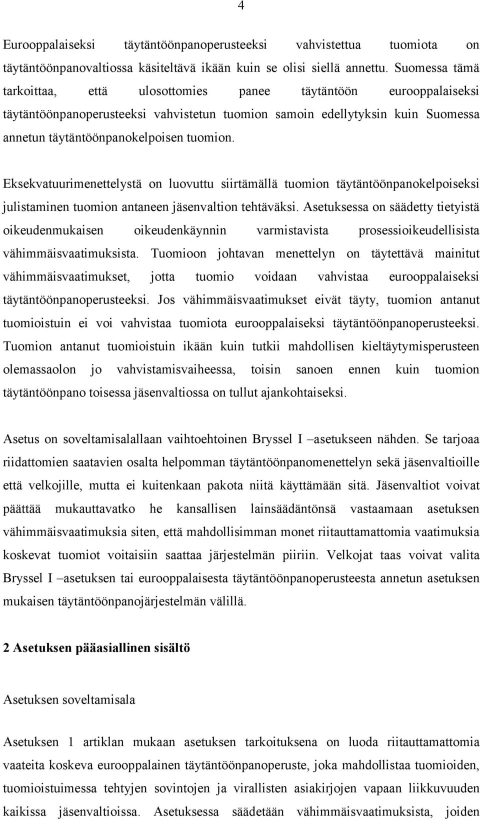 Eksekvatuurimenettelystä on luovuttu siirtämällä tuomion täytäntöönpanokelpoiseksi julistaminen tuomion antaneen jäsenvaltion tehtäväksi.